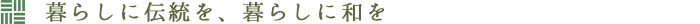 暮らしに伝統を、暮らしに和を